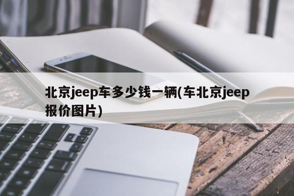 北京jeep车多少钱一辆(车北京jeep报价图片)